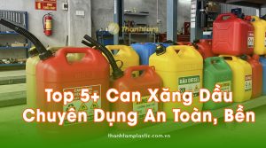 Top 5 mẫu can xăng dầu chuyên dụng an toàn, bền bỉ nhất