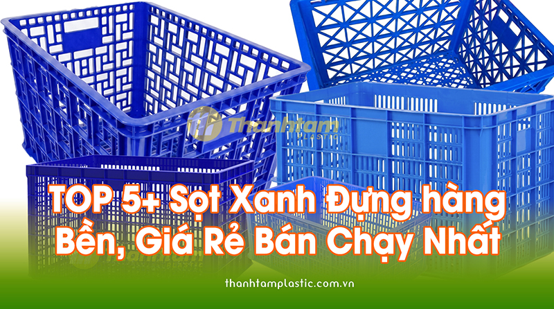 TOP 5+ Mẫu Sọt xanh Đựng hàng Giá Rẻ Bán Chạy Nhất